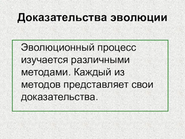 Доказательства эволюции Эволюционный процесс изучается различными методами. Каждый из методов представляет свои доказательства.