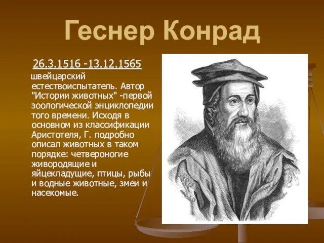 Геснер Конрад 26.3.1516 -13.12.1565 швейцарский естествоиспытатель. Автор "Истории животных" -первой зоологической энциклопедии