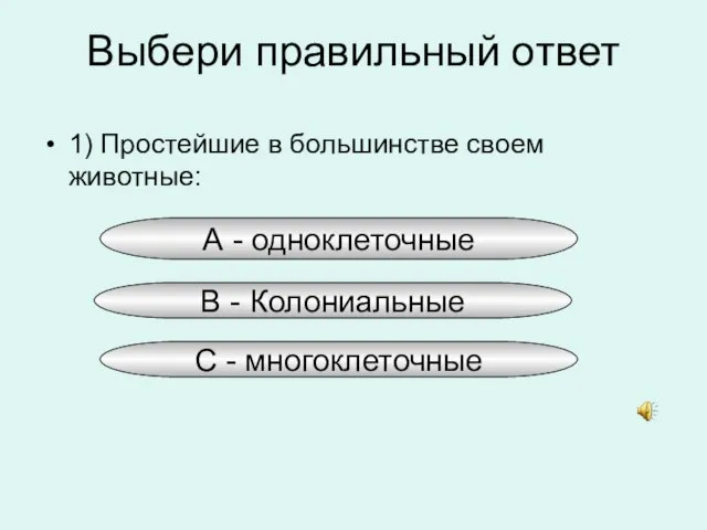 А - одноклеточные Выбери правильный ответ 1) Простейшие в большинстве своем животные: