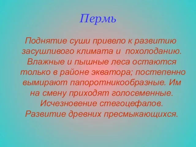 Пермь Поднятие суши привело к развитию засушливого климата и похолоданию. Влажные и