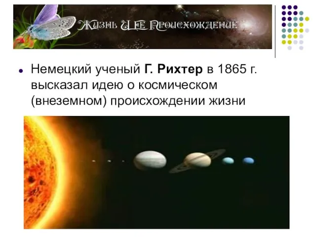 Немецкий ученый Г. Рихтер в 1865 г. высказал идею о космическом (внеземном) происхождении жизни