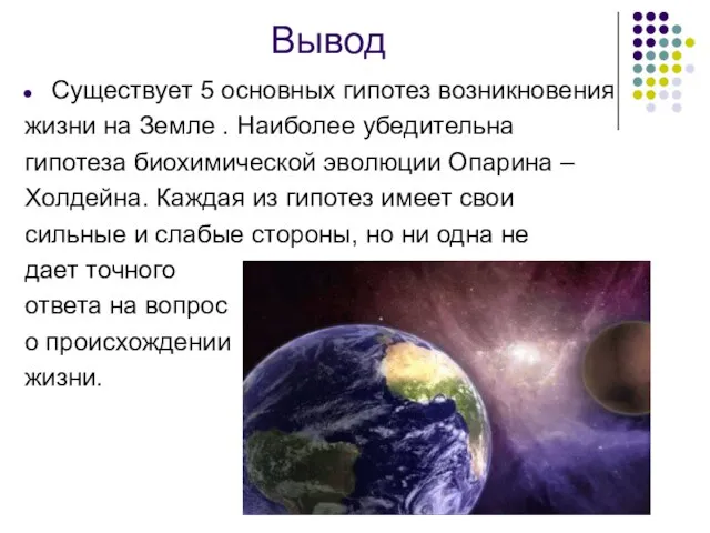 Вывод Cуществует 5 основных гипотез возникновения жизни на Земле . Наиболее убедительна