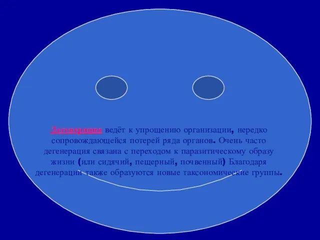 Дегенерация ведёт к упрощению организации, нередко сопровождающейся потерей ряда органов. Очень часто