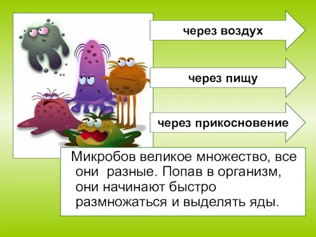 Микробов великое множество, все они разные. Попав в организм, они начинают быстро