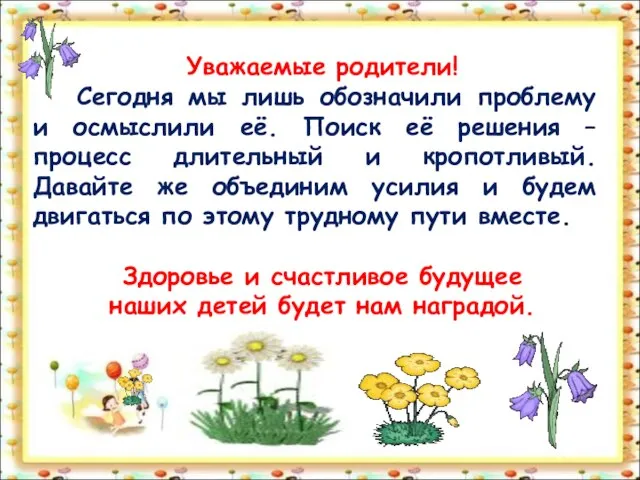 Уважаемые родители! Сегодня мы лишь обозначили проблему и осмыслили её. Поиск её