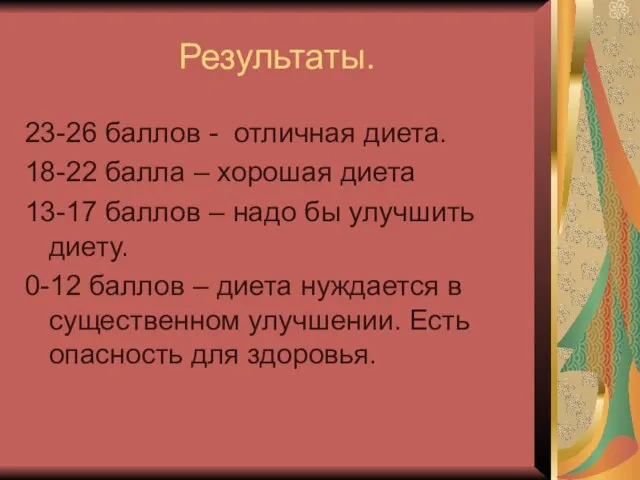 Результаты. 23-26 баллов - отличная диета. 18-22 балла – хорошая диета 13-17