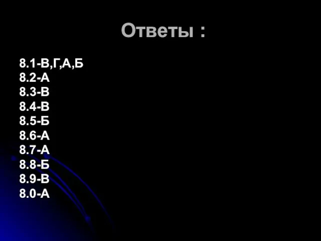 Ответы : 8.1-В,Г,А,Б 8.2-А 8.3-В 8.4-В 8.5-Б 8.6-А 8.7-А 8.8-Б 8.9-В 8.0-А