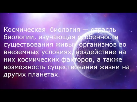 Космическая биология — отрасль биологии, изучающая особенности существования живых организмов во внеземных