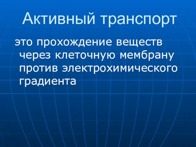 Активный транспорт это прохождение веществ через клеточную мембрану против электрохимического градиента