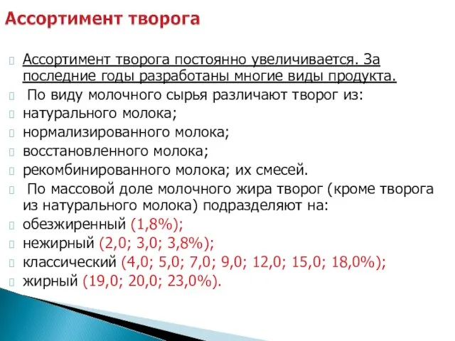 Ассортимент творога постоянно увеличивается. За последние годы разработаны многие виды продукта. По