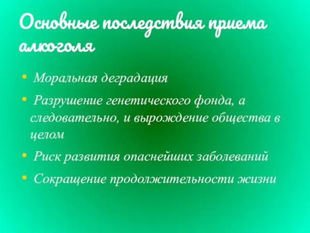 Основные последствия приема алкоголя Моральная деградация Разрушение генетического фонда, а следовательно, и