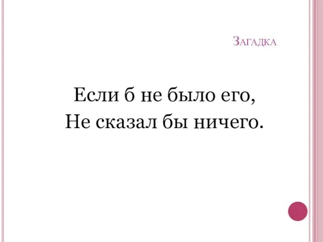 Загадка Если б не было его, Не сказал бы ничего.