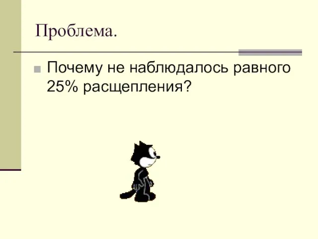 Проблема. Почему не наблюдалось равного 25% расщепления?