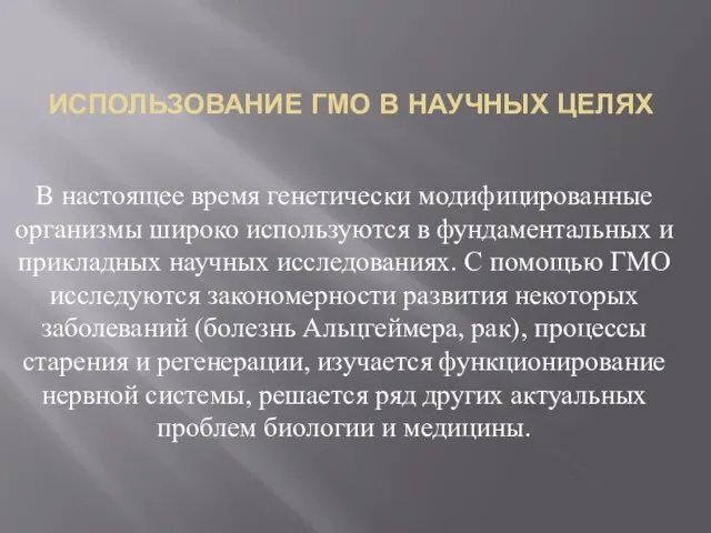 ИСПОЛЬЗОВАНИЕ ГМО В НАУЧНЫХ ЦЕЛЯХ В настоящее время генетически модифицированные организмы широко