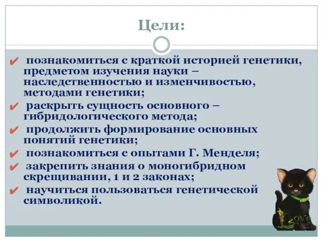 Цели: познакомиться с краткой историей генетики, предметом изучения науки – наследственностью и