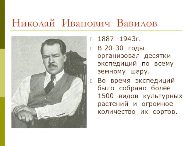 Николай Иванович Вавилов 1887 -1943г. В 20-30 годы организовал десятки экспедиций по