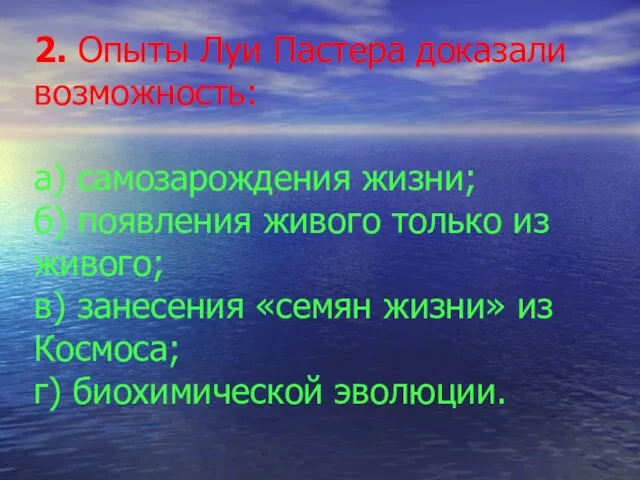 2. Опыты Луи Пастера доказали возможность: а) самозарождения жизни; б) появления живого