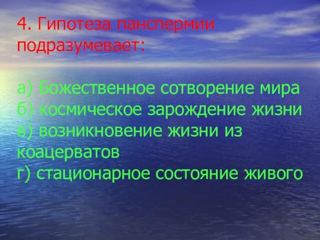 4. Гипотеза панспермии подразумевает: а) Божественное сотворение мира б) космическое зарождение жизни