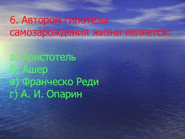 6. Автором гипотезы самозарождения жизни является: а) Аристотель б) Ашер в) Франческо