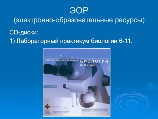 ЭОР (электронно-образовательные ресурсы) СD-диски: 1) Лабораторный практикум биологии 6-11.