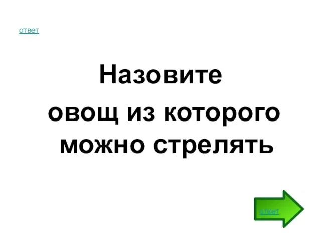 ответ Назовите овощ из которого можно стрелять ответ