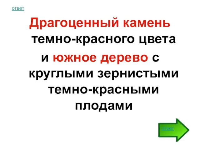 ответ Драгоценный камень темно-красного цвета и южное дерево с круглыми зернистыми темно-красными плодами ответ