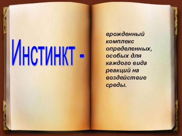 врожденный комплекс определенных, особых для каждого вида реакций на воздействие среды. Инстинкт