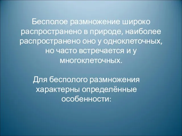 Бесполое размножение широко распространено в природе, наиболее распространено оно у одноклеточных, но