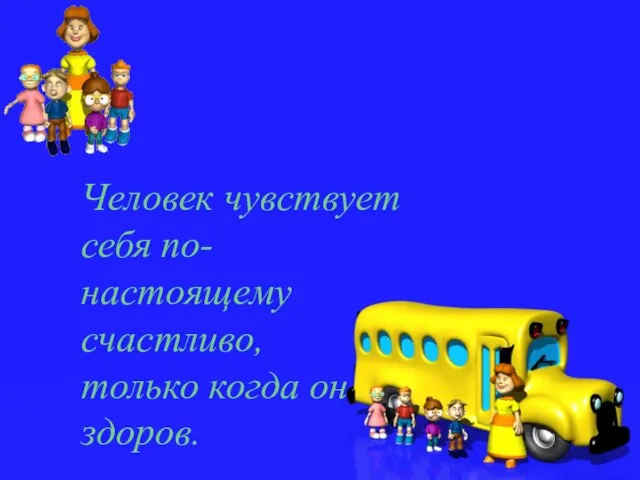 Человек чувствует себя по-настоящему счастливо, только когда он здоров.