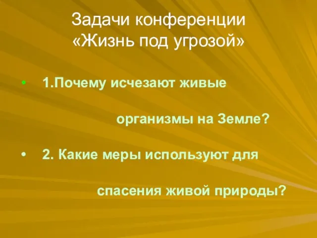 Задачи конференции «Жизнь под угрозой» 1.Почему исчезают живые организмы на Земле? 2.