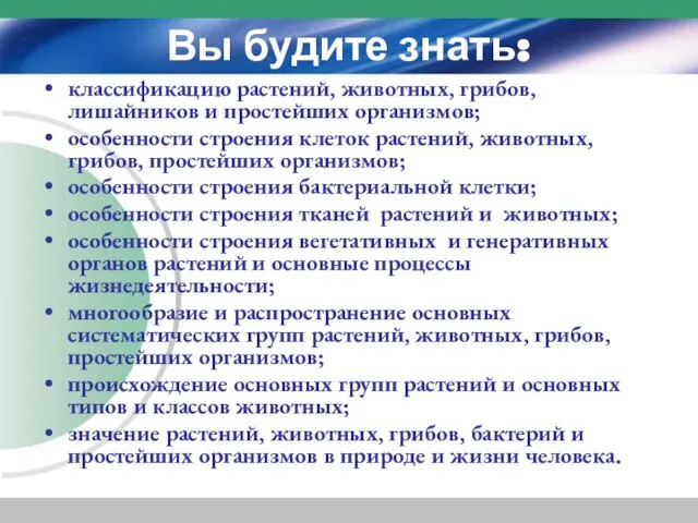 Вы будите знать: классификацию растений, животных, грибов, лишайников и простейших организмов; особенности