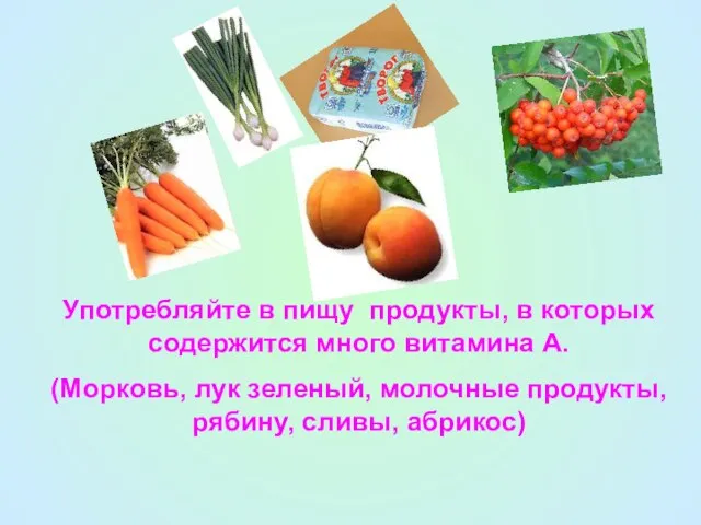 Употребляйте в пищу продукты, в которых содержится много витамина А. (Морковь, лук