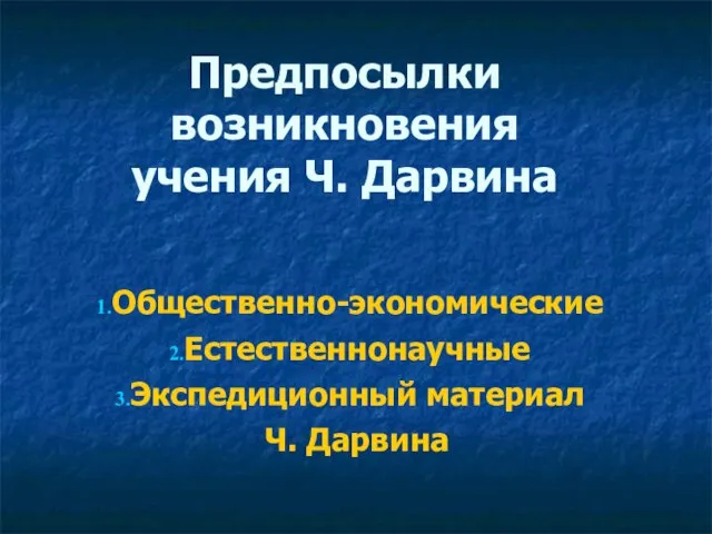 Предпосылки возникновения учения Ч. Дарвина Общественно-экономические Естественнонаучные Экспедиционный материал Ч. Дарвина