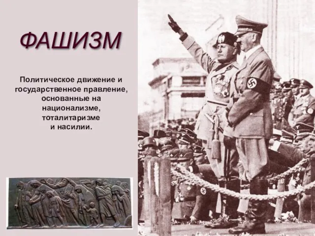 Политическое движение и государственное правление, основанные на национализме, тоталитаризме и насилии. ФАШИЗМ