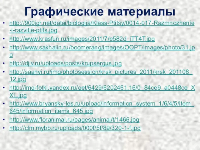 Графические материалы http://900igr.net/datai/biologija/Klass-Ptitsy/0014-017-Razmnozhenie-i-razvitie-ptits.jpg http://www.krasfun.ru/images/2011/7/e582d_iTT4T.jpg http://www.sakhalin.ru/boomerang/images/OOPT/images/photo/31.jpg http://djiv.ru/uploads/posts/krupsergus.jpg http://saanvi.ru/img/photosession/krsk_pictures_2011/krsk_201108_12.jpg http://img-fotki.yandex.ru/get/6429/6202461.16/0_84ce9_a0448ce_XXL.jpg http://www.bryansky-les.ru/upload/information_system_1/6/4/5/item_645/information_items_645.jpg http://www.floranimal.ru/pages/animal/t/1466.jpg http://clm.mybb.ru/uploads/000f/5f/89/320-1-f.jpg