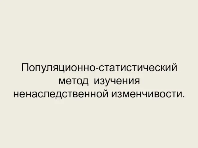 Популяционно-статистический метод изучения ненаследственной изменчивости.