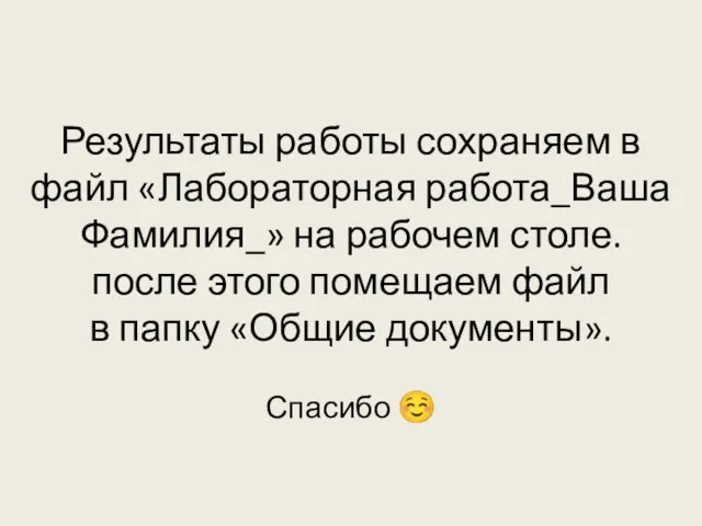 Результаты работы сохраняем в файл «Лабораторная работа_Ваша Фамилия_» на рабочем столе. после