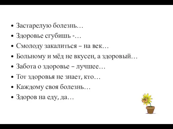 Застарелую болезнь… Здоровье сгубишь -… Смолоду закалиться – на век… Больному и