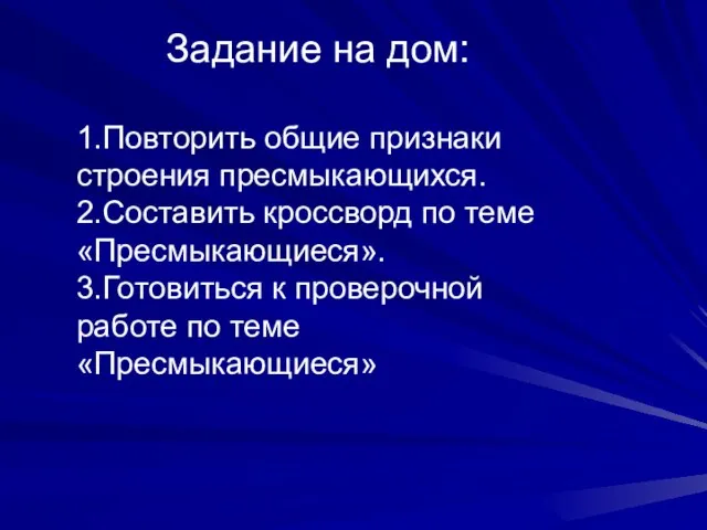 Задание на дом: 1.Повторить общие признаки строения пресмыкающихся. 2.Составить кроссворд по теме