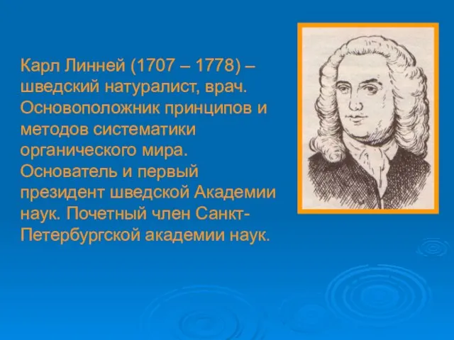 Карл Линней (1707 – 1778) – шведский натуралист, врач. Основоположник принципов и