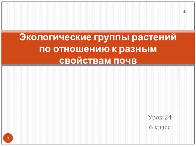 Урок 24 6 класс Экологические группы растений по отношению к разным свойствам почв *