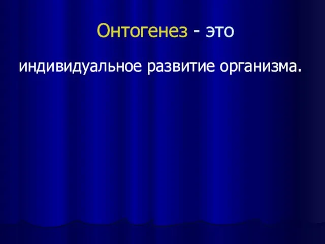 Онтогенез - это индивидуальное развитие организма.