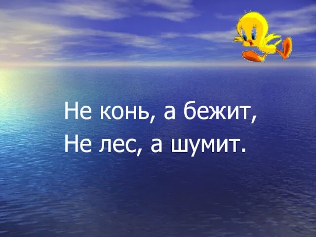 Не конь, а бежит, Не лес, а шумит.