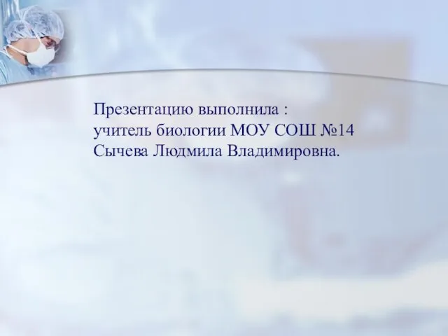 Презентацию выполнила : учитель биологии МОУ СОШ №14 Сычева Людмила Владимировна.