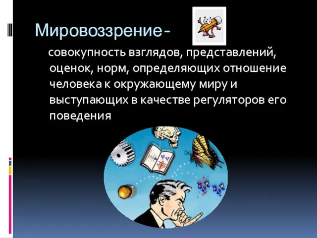 Мировоззрение- совокупность взглядов, представлений, оценок, норм, определяющих отношение человека к окружающему миру