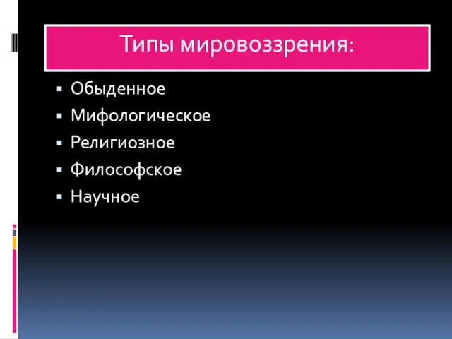 Типы мировоззрения: Обыденное Мифологическое Религиозное Философское Научное