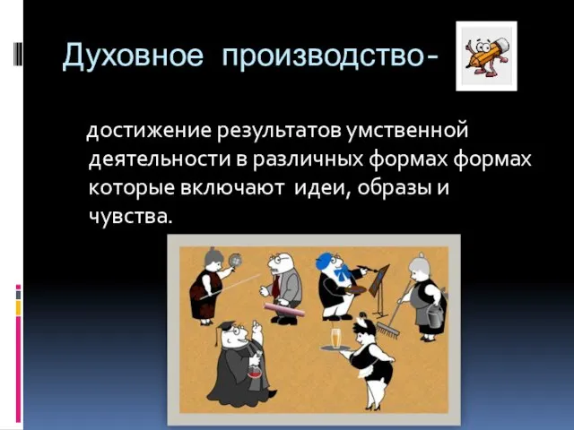 Духовное производство- достижение результатов умственной деятельности в различных формах формах которые включают идеи, образы и чувства.