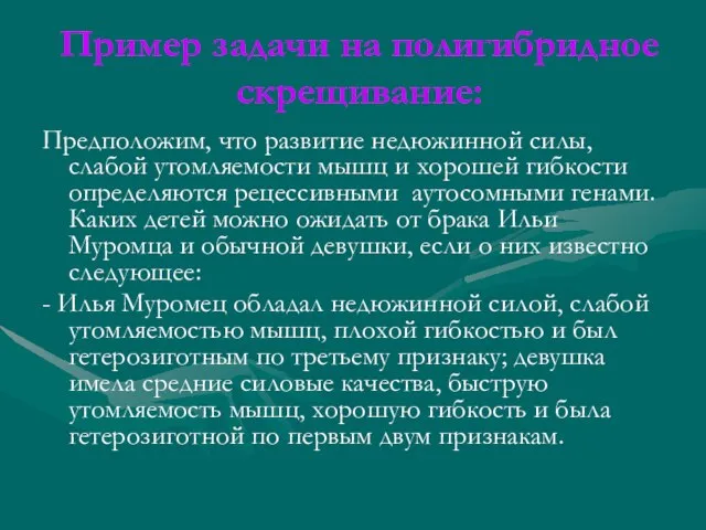 Пример задачи на полигибридное скрещивание: Предположим, что развитие недюжинной силы, слабой утомляемости