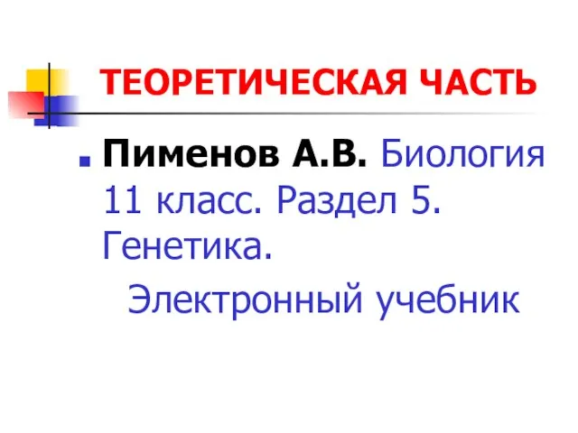 ТЕОРЕТИЧЕСКАЯ ЧАСТЬ Пименов А.В. Биология 11 класс. Раздел 5. Генетика. Электронный учебник