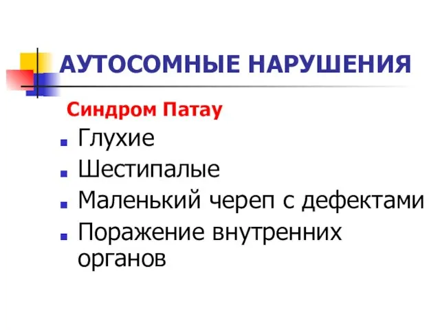 АУТОСОМНЫЕ НАРУШЕНИЯ Синдром Патау Глухие Шестипалые Маленький череп с дефектами Поражение внутренних органов